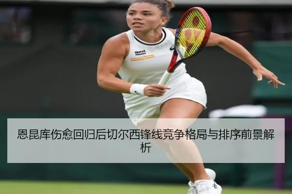恩昆库伤愈回归后切尔西锋线竞争格局与排序前景解析